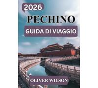 GUIDA TURISTICA PECHINO 2026: Guida completa per principianti con itinerario di 7 giorni | Attrazioni principali, cucina locale, gemme nascoste, consigli di viaggio e mappa