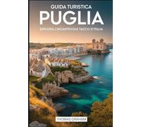 Guida Turistica Puglia: Esplora l'incantevole tacco d'Italia: Scopri i trulli fiabeschi di Alberobello, lo splendore barocco di Lecce, i vicoli ... a Mare, le spiagge sabbiose della...