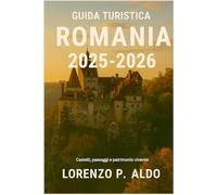 GUIDA TURISTICA ROMANIA 2025-2026: Castelli, paesaggi e patrimonio vivente