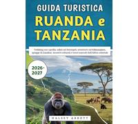 Guida Turistica Ruanda e Tanzania 2026-2027: Trekking con i gorilla, safari nel Serengeti, avventure sul Kilimangiaro, spiagge di Zanzibar, incontri culturali e tesori nascosti dell'Africa orientale