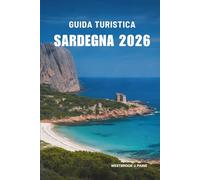 GUIDA TURISTICA SARDEGNA 2026: Scopri la bellezza nascosta e la vita costiera in Italia
