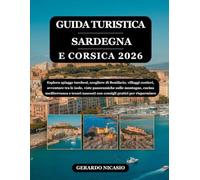 GUIDA TURISTICA SARDEGNA E CORSICA 2026: Esplora spiagge turchesi, scogliere di Bonifacio, villaggi costieri, avventure tra le isole, viste ... nascosti con consigli pratici per risparmiare