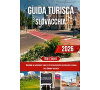 GUIDA TURISTICA SLOVACCHIA 2026: Sussurri di montagne, fiumi e città dimenticate che rivelano l'anima dell'Europa nascosta