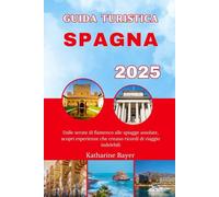 GUIDA TURISTICA SPAGNA 2025: Dalle serate di flamenco alle spiagge assolate, scopri esperienze che creano ricordi di viaggio indelebili