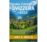 GUIDA TURISTICA SVIZZERA 2025: La tua risorsa definitiva per esplorare le meraviglie nascoste, le gemme culturali e i percorsi panoramici della Svizzera