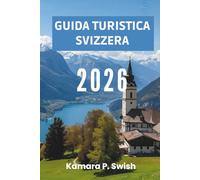 GUIDA TURISTICA SVIZZERA 2026: "Villaggi senza tempo ed eleganza urbana: esplora il fascino svizzero"