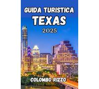 GUIDA TURISTICA TEXAS 2025: Il compagno di viaggio ideale per un'avventura indimenticabile nello Stato della Stella Solitaria