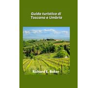 Guida turistica Toscana e Umbria 2025: Dolci colline, arte rinascimentale e delizie culinarie
