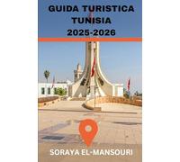 GUIDA TURISTICA TUNISIA 2025-2026: Da Cartagine al Sahara: un viaggio attraverso le antiche meraviglie della Tunisia, le spiagge del Mediterraneo, le ... nel deserto e le tradizioni senza tempo .