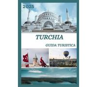 GUIDA TURISTICA TURCHIA 2025: Esplora la capitale storica della Turchia come un abitante del posto: attrazioni imperdibili, tesori nascosti, cibo e ... da esperti per un viaggio indimenticabile.