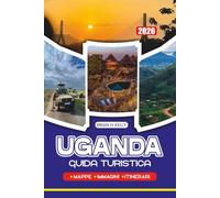 GUIDA TURISTICA UGANDA 2026: Come affrontare voli, safari, trekking con gorilla, cultura locale, cibo ed eventi con facilità ed sicurezza