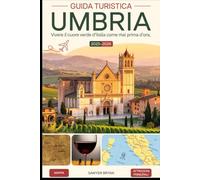Guida Turistica Umbria 2025-2026: vivere il cuore verde d'Italia come mai prima d'ora: Scopri Assisi, Orvieto, Perugia, Spoleto, Gubbio e altro ... le gemme nascoste, i percorsi enogastronomici