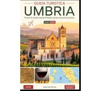 Guida Turistica Umbria 2025-2026: vivere il cuore verde d'Italia come mai prima d'ora: Scopri Assisi, Orvieto, Perugia, Spoleto, Gubbio e altro ... le gemme nascoste, i percorsi enogastronomici