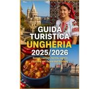 GUIDA TURISTICA UNGHERIA 2025/2026: Scopri castelli, terme, laghi e cultura nel cuore dell'Europa