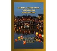 Guida Turistica Vietnam 2025/2026: Consigli essenziali, attrazioni principali e itinerari per un viaggio indimenticabile