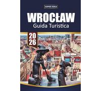 GUIDA TURISTICA WROCŁAW 2026: Un compagno completo di cultura, cibo, quartieri e gite giornaliere