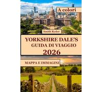 GUIDA TURISTICA YORKSHIRE DALES (A COLORI): Scopri paesaggi mozzafiato, villaggi senza tempo, sentieri escursionistici e segreti locali nel cuore verde dell'Inghilterra