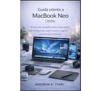 Guida utente a MacBook Neo (2026): Il manuale semplice passo dopo passo per configurare, usare e padroneggiare macOS con sicurezza