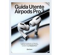 Guida utente AirPods Pro 3: La guida completa per configurare, utilizzare, personalizzare e risolvere i problemi degli AirPods Pro 3