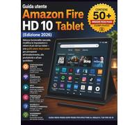 Guida utente Amazon Fire HD 10 Tablet (Edizione 2026): Sblocca funzionalità nascoste, modifica le impostazioni e ottieni di più dal tuo tablet - una ... alla produttività e all'uso quotidiano