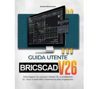 GUIDA UTENTE BRICSCAD V26: Padroneggiare con sicurezza il disegno 2D, la modellazione 3D, i flussi di lavoro BIM e l'automazione della progettazione.
