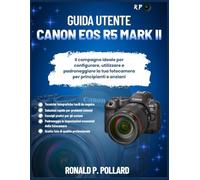Guida utente Canon EOS R5 Mark II: Il compagno ideale per configurare, utilizzare e padroneggiare la tua fotocamera per principianti e anziani