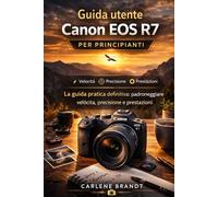 Guida utente Canon EOS R7 per principianti: La guida pratica definitiva: padroneggiare velocità, precisione e prestazioni