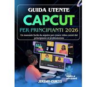 Guida Utente Capcut Per Principianti 2026: Un manuale facile da seguire per creare video curati dal principiante al professionista