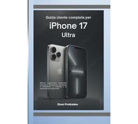 Guida utente completa per iPhone 17 Ultra: Sblocca suggerimenti, funzionalità nascoste e strumenti per aumentare la produttività, la creatività e la padronanza per tutti i livelli