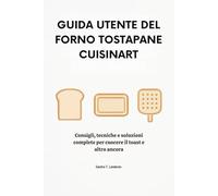 Guida utente del forno tostapane Cuisinart: Consigli, tecniche e soluzioni complete per cuocere il toast e altro ancora