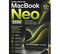 Guida utente del MacBook Neo 2026: La guida definitiva passo dopo passo per padroneggiare macOS dall'unboxing ai consigli professionali per ... e utenti avanzati (illustrato e aggiornato)
