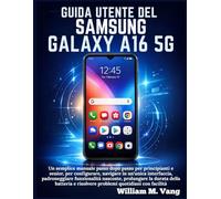 Guida utente del Samsung Galaxy A16 5G: Un semplice manuale passo dopo passo per principianti e senior, per configurare, navigare in un'unica ... la durata della batteria e risolvere problemi
