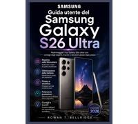 Guida utente del Samsung Galaxy S26 Ultra: Scopri le funzionalità AI di Galaxy, gli strumenti della fotocamera e la produttività della S Pen. DeX, ... migliori pratiche e flussi di lavoro