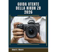 Guida Utente Della Nikon Z8 2026: Impara i controlli, le impostazioni e i flussi di lavoro della Nikon Z8 come un professionista