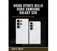 Guida Utente Della Serie Samsung Galaxy S26: Scopri funzionalità nascoste, strumenti di sicurezza e opzioni di personalizzazione per un'esperienza personalizzata