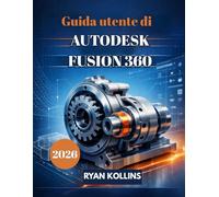 Guida utente di 2026 Autodesk Fusion 360: Una guida per principianti alla progettazione 3D professionale