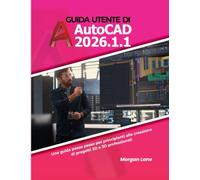 Guida utente di AutoCAD 2026.1.1: Una guida passo passo per principianti alla creazione di progetti 2D e 3D professionali