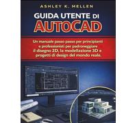 Guida utente di AutoCAD: Un manuale passo passo per principianti e professionisti per padroneggiare il disegno 2D, la modellazione 3D e progetti di design del mondo reale