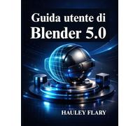 Guida utente di Blender 5.0: Modellazione e animazione 3D da zero