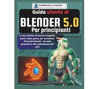 Guida utente di Blender 5.0 Per principianti: La tua tabella di marcia completa passo dopo passo per Creazione 3D professionale, da nodi geometrici ... Certification Study Guide Series)