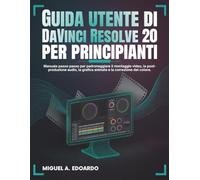 Guida utente di DaVinci Resolve 20 per principianti: Manuale passo passo per padroneggiare il montaggio video, la post-produzione audio, la grafica animata e la correzione del colore.