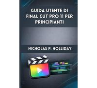 GUIDA UTENTE DI FINAL CUT PRO 11 PER PRINCIPIANTI