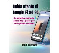 Guida utente di Google Pixel 9A: Un semplice manuale passo dopo passo per principianti e anziani
