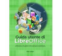 Guida utente di LibreOffice:: Utilizza Writer, Calc, Impress e Base come un vero professionista, con la chiarezza, la creatività e la sicurezza dell'innovazione aperta.
