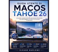 GUIDA UTENTE DI MACOS TAHOE 26: Una guida completa, dal livello principiante all'avanzato, per padroneggiare il tuo Mac con sicurezza ed efficienza.