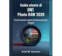 Guida utente di ON1 Photo RAW 2026: Trucchi avanzati e segreti di ottimizzazione per i fotografi