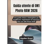 Guida utente di ON1 Photo RAW 2026: Una guida chiara e dettagliata per modificare, organizzare ed esportare foto con ON1 Photo RAW