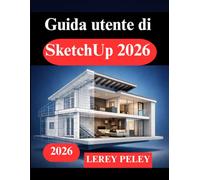 Guida utente di SketchUp 2026: Impara la modellazione 3D da zero con progetti pratici