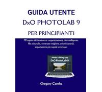 GUIDA UTENTE DxO PHOTOLAB 9 PER PRINCIPIANTI: PProgetto di fotoritocco: organizzazione più intelligente, file più puliti, contrasto migliore, colori naturali, esportazioni più rapide ovunque.
