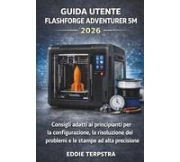 GUIDA UTENTE FLASHFORGE ADVENTURER 5M 2026: Consigli adatti ai principianti per la configurazione, la risoluzione dei problemi e le stampe ad alta precisione